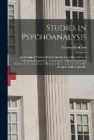 Studies in Psychoanalysis: An Account of Twenty-Seven Concrete Cases Preceded by a Theoretical Exposition. Comprising Lectures Delivered in Geneva at the Jean Jacques Rousseau Institute and at the Faculty of Letters in the University - Charles Baudouin - cover