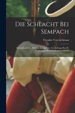 Die Schlacht Bei Sempach: Gedenkbuch Zur Funften Sacularfeier. Im Auftrage Des H. Regierungrathes Des Kantons Luzern