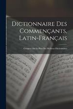Dictionnaire Des Commencants, Latin-Francais: Compose Sur Le Plan Des Meilleurs Dictionnaires