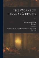 The Works of Thomas A Kempis ...: Meditations & Sermons On the Incarnation, Life, & Passion of Our Lord - Thomas,Michael Joseph Pohl - cover