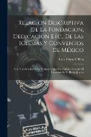 Relacion Descriptiva De La Fundacion, Dedicacion Etc., De Las Iglesias Y Conventos De Mexico: Con Una Resena De La Variacion Que Han Sufrido Durante El Gobierno De D. Benito Juarez - Luis Alfaro Y Pina - cover