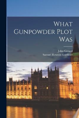 What Gunpowder Plot Was - Samuel Rawson Gardiner,John Gerard - cover