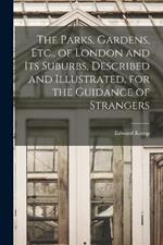 The Parks, Gardens, Etc., of London and Its Suburbs, Described and Illustrated, for the Guidance of Strangers