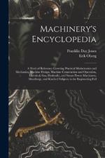 Machinery's Encyclopedia: A Work of Reference Covering Practical Mathematics and Mechanics, Machine Design, Machine Construction and Operation, Electrical, Gas, Hydraulic, and Steam Power Machinery, Metallurgy, and Kindred Subjects in the Engineering Fiel