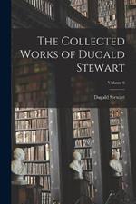 The Collected Works of Dugald Stewart; Volume 6