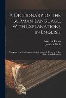 A Dictionary of the Burman Language, With Explanations in English: Compiled From the Manuscripts of A. Judson, D.D. and of Other Missionaries in Burmah