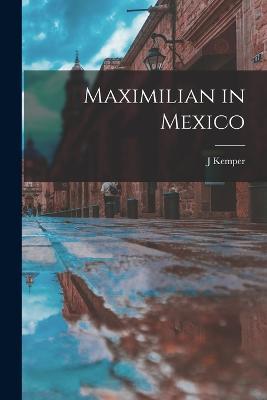 Maximilian in Mexico - J Kemper - cover