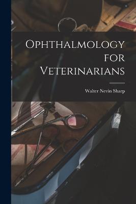 Ophthalmology for Veterinarians - Walter Nevin Sharp - cover