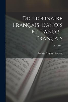 Dictionnaire Francais-Danois Et Danois-Francais; Volume 1 - Lauritz Stephan Borring - cover