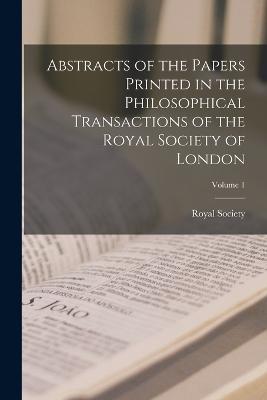 Abstracts of the Papers Printed in the Philosophical Transactions of the Royal Society of London; Volume 1 - cover