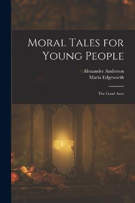 Moral Tales for Young People: The Good Aunt - Maria Edgeworth,Alexander Anderson - cover