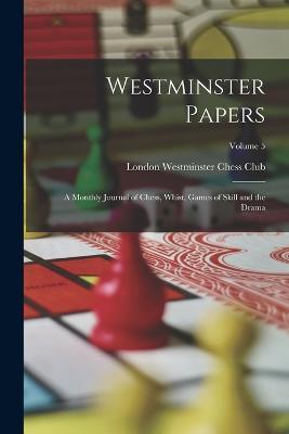Westminster Papers: A Monthly Journal of Chess, Whist, Games of Skill and the Drama; Volume 5 - cover