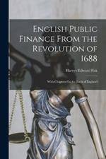 English Public Finance From the Revolution of 1688: With Chapters On the Bank of England