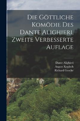 Die goettliche Komoedie des Dante Alighieri, Zweite verbesserte Auflage - Dante Alighieri,August Kopisch,Richard Gosche - cover