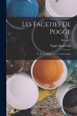 Les Faceties De Pogge: Tr. En Francais, Avec Le Texte Latin; Volume 1 - Poggio Bracciolini - cover