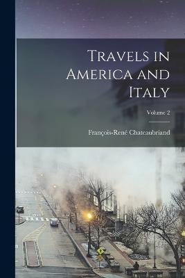 Travels in America and Italy; Volume 2 - Francois-Rene Chateaubriand - cover