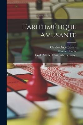 L'arithmétique Amusante - Edouard Lucas,Émile Michel Hyacinthe Lemoine,Charles-Ange Laisant - cover