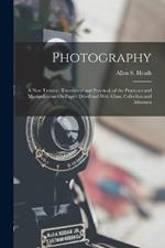 Photography: A New Treatise, Theoretical and Practical, of the Processes and Manipulations On Paper, Dried and Wet: Glass, Collodion and Albumen