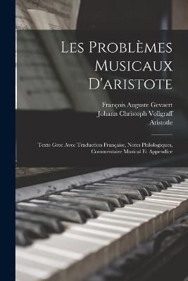 Les Problemes Musicaux D'aristote: Texte Grec Avec Traduction Francaise, Notes Philologiques, Commentaire Musical Et Appendice - Aristotle,Francois Auguste Gevaert,Johann Christoph Vollgraff - cover