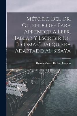 Metodo Del Dr. Ollendorff Para Aprender A Leer, Hablar Y Escribir Un Idioma Cualquiera Adaptado Al Bisaya - Ramon Zueco de San Joaquin - cover