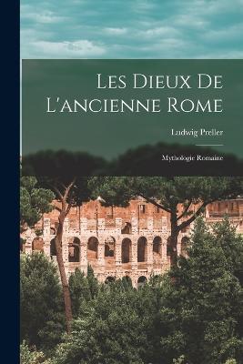 Les Dieux De L'ancienne Rome: Mythologie Romaine - Ludwig Preller - cover