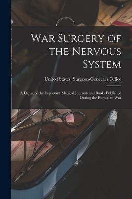 War Surgery of the Nervous System: A Digest of the Important Medical Journals and Books Published During the European War - cover