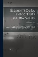 Elements De La Theorie Des Determinants: Avec Application A L'algebre, La Trigonometrie Et La Geometrie Analytique Dans Le Plan Et Dans L'espace, A L'usage Des Classes De Mathematiques Speciales - Georges Dostor - cover