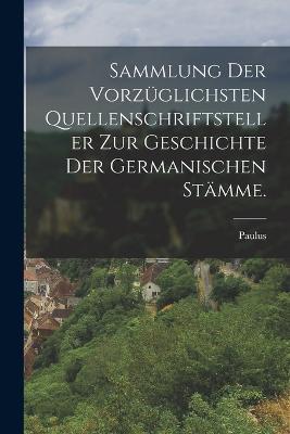 Sammlung der vorzuglichsten Quellenschriftsteller zur Geschichte der germanischen Stamme. - Paulus - cover