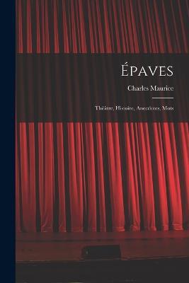 Épaves: Théâtre, Histoire, Anecdotes, Mots - Charles Maurice - cover