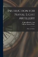 Instruction for Naval Light Artillery: Afloat and Ashore - William Harwar Parker,Stephen Bleecker Luce - cover