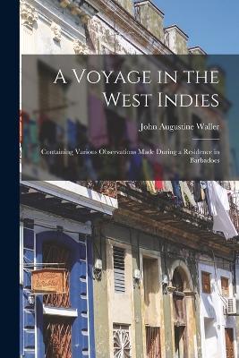 A Voyage in the West Indies: Containing Various Observations Made During a Residence in Barbadoes - John Augustine Waller - cover