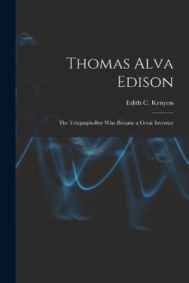 Thomas Alva Edison: The Telegraph-Boy Who Became a Great Inventor - Edith C Kenyon - cover
