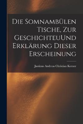 Die Somnambulen Tische, zur GeschichteuUnd Erklarung dieser Erscheinung - Justinus Andreas Christian Kerner - cover