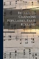 Recueil De Chansons Populaires, Par E. Rolland - Anonymous - cover