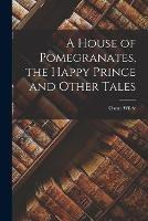 A House of Pomegranates, the Happy Prince and Other Tales - Oscar Wilde - cover