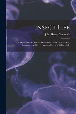 Insect Life: An Introduction to Nature Study and a Guide for Teachers, Students, and Others Interested in Out-Of-Door Life - John Henry Comstock - cover