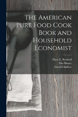The American Pure Food Cook Book and Household Economist - Eben E Rexford,David Chidlow,Myra Russell Garrett - cover