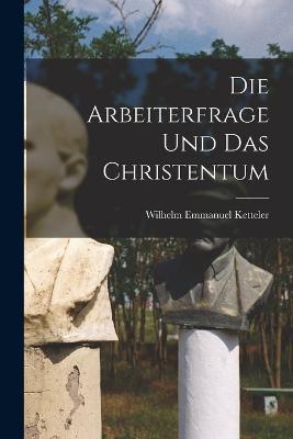 Die Arbeiterfrage und das Christentum - Wilhelm Emmanuel Ketteler - cover
