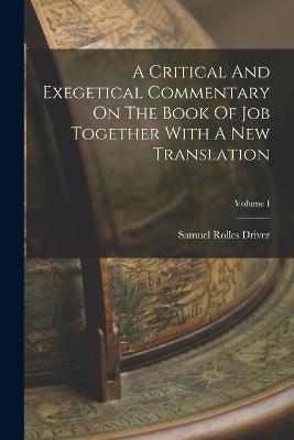 A Critical And Exegetical Commentary On The Book Of Job Together With A New Translation; Volume I - Samuel Rolles Driver - cover