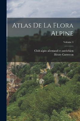 Atlas de la flora alpine; Volume 4 - Henry Correvon - cover