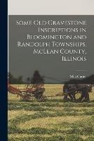 Some old Gravestone Inscriptions in Bloomington and Randolph Townships. McLean County, Illinois - Milo Custer - cover