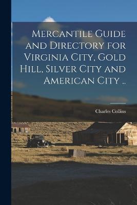 Mercantile Guide and Directory for Virginia City, Gold Hill, Silver City and American City .. - Charles Collins - cover