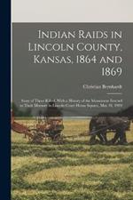 Indian Raids in Lincoln County, Kansas, 1864 and 1869; Story of Those Killed, With a History of the Monument Erected to Their Memory in Lincoln Court House Square, May 30, 1909