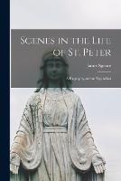 Scenes in the Life of St. Peter; a Biography and an Exposition