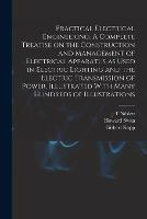 Practical Electrical Engineering. A Complete Treatise on the Construction and Management of Electrical Apparatus as Used in Electric Lighting and the Electric Transmission of Power. Illustrated With Many Hundreds of Illustrations - Howard Swan,Gisbert Kapp,James Swinburne - cover