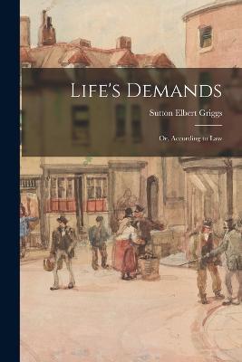Life's Demands: Or, According to Law - Sutton Elbert Griggs - cover