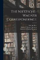The Nietzsche-Wagner Correspondence - Friedrich Wilhelm Nietzsche,Richard Wagner,Elisabeth Foerster-Nietzsche - cover