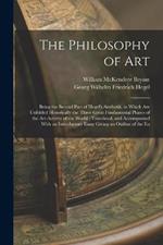 The Philosophy of Art: Being the Second Part of Hegel's Aesthetik, in Which are Unfolded Historically the Three Great Fundamental Phases of the Art-activity of the World: Translated, and Accompanied With an Introductory Essay Giving an Outline of the En