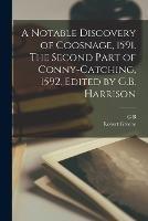 A Notable Discovery of Coosnage, 1591. The Second Part of Conny-catching, 1592. Edited by G.B. Harrison