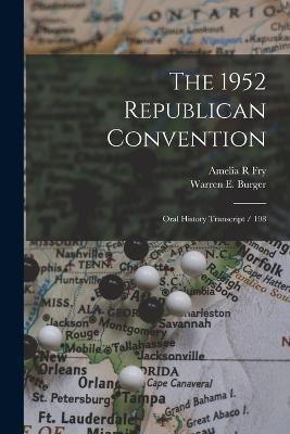 The 1952 Republican Convention: Oral History Transcript / 198 - Amelia R Fry,Warren E Burger - cover